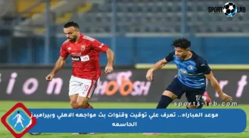 موعد المباراة.. تعرف على توقيت وقنوات بث مواجهة الأهلي وبيراميدز الحاسمة